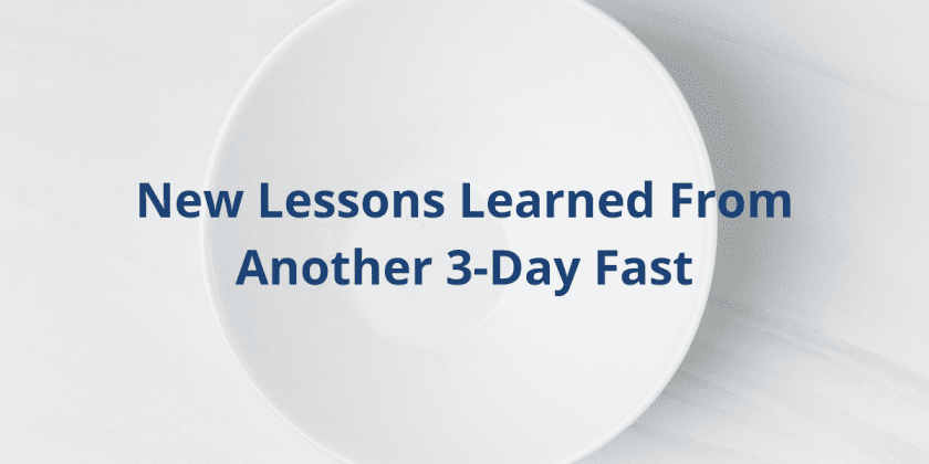New Lessons Learned From Another 3-Day Fast