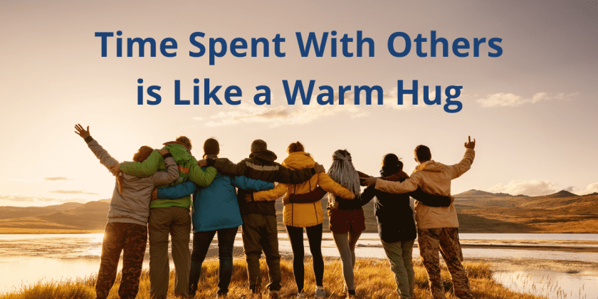 Time Spent With Others is Like a Warm Hug