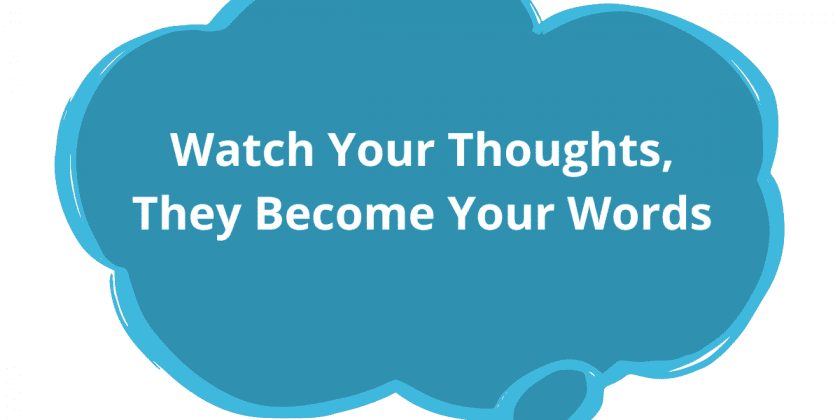 Watch Your Thoughts, They Become Your Words