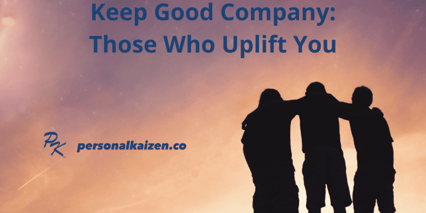 Keep Good Company: Those Who Uplift You