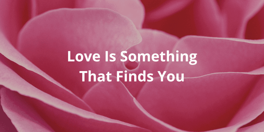 Love Is Something That Finds You