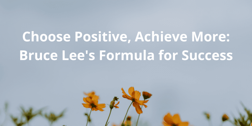 Choose Positive, Achieve More: Bruce Lee’s Formula for Success
