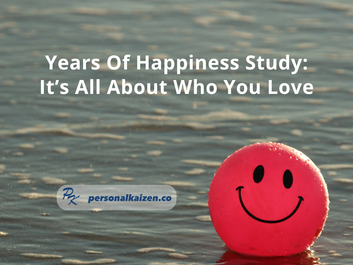 Years Of Happiness Study: It's All About Who You Love – Personal Kaizen