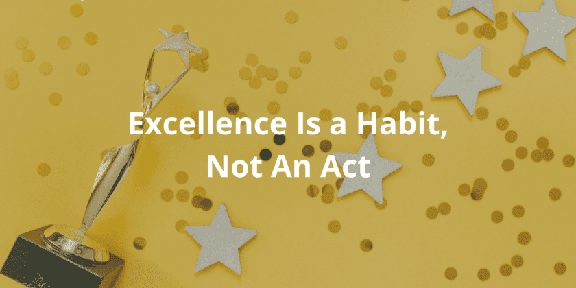 Excellence is a Habit, Not An Act