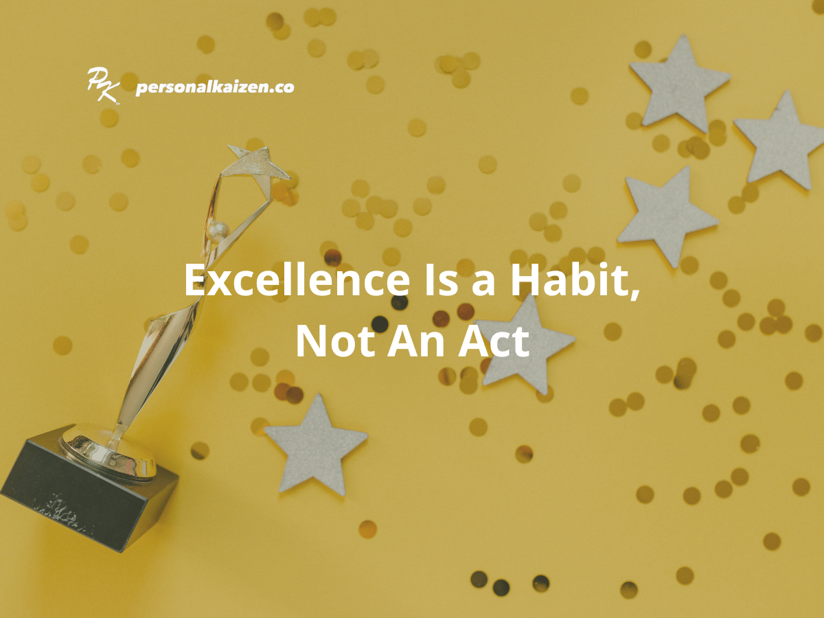 Excellence is a Habit, Not An Act – Personal Kaizen