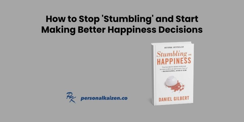 How to Stop Stumbling and Start Making Better Happiness Decisions