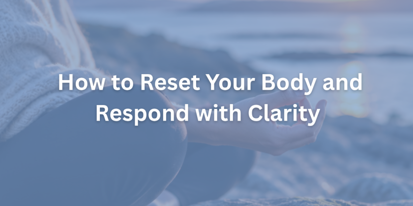 Reset Your Body and Respond with Clarity